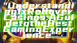 "Understanding 1x Rollover Casinos: A Guide to the Best Gaming Experience"