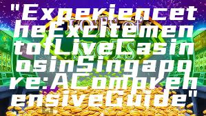"Experience the Excitement of Live Casinos in Singapore: A Comprehensive Guide"
