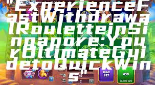 "Experience Fast Withdrawal Roulette in Singapore: Your Ultimate Guide to Quick Wins"