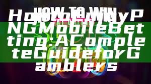 How to Enjoy PNG Mobile Betting: A Complete Guide for Gamblers