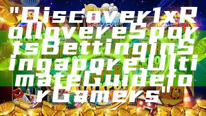 "Discover 1x Rollover eSports Betting in Singapore: Ultimate Guide for Gamers"