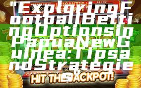 "Exploring Football Betting Options in Papua New Guinea: Tips and Strategies"