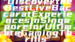 "Discover the Best Live Baccarat Experiences in Singapore for Ultimate Gaming Thrills"