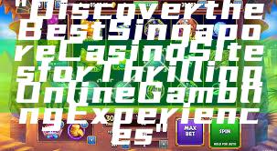 "Discover the Best Singapore Casino Sites for Thrilling Online Gambling Experiences"