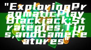 "Exploring Pragmatic Play Blackjack: Strategies, Tips, and Game Features"