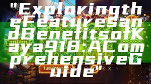 "Exploring the Features and Benefits of Kaya 918: A Comprehensive Guide"