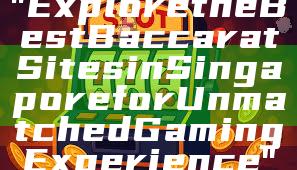 "Explore the Best Baccarat Sites in Singapore for Unmatched Gaming Experience"