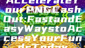 Accelerate Your PNG Cash Out: Fast and Easy Ways to Access Your Funds Today