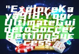 "Explore Kaya918: Your Ultimate Guide to Soccer Betting Success"