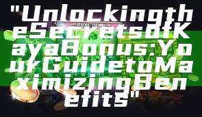 "Unlocking the Secrets of Kaya Bonus: Your Guide to Maximizing Benefits"