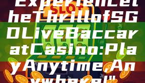 "Experience the Thrill of SGD Live Baccarat Casino: Play Anytime, Anywhere!"