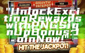 "Unlock Exciting Rewards with PNG Sign Up Bonus: Join Now!"