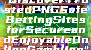 "Discover Trusted PNG Safe Betting Sites for Secure and Enjoyable Online Gambling"