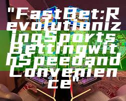 "Fast Bet: Revolutionizing Sports Betting with Speed and Convenience"
