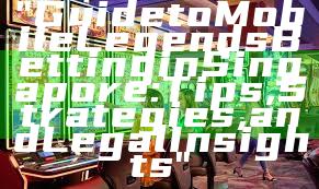 "Guide to Mobile Legends Betting in Singapore: Tips, Strategies, and Legal Insights"