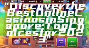 "Discover the Best Online Casinos in Singapore: Top Choices for 2023"