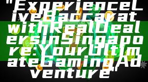 "Experience Live Baccarat with Real Dealers in Singapore: Your Ultimate Gaming Adventure"