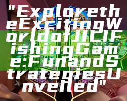 "Explore the Exciting World of JILI Fishing Game: Fun and Strategies Unveiled"