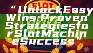 “Unlock Easy Wins: Proven Strategies for Slot Machine Success”
