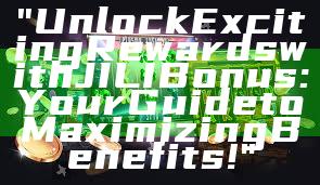"Unlock Exciting Rewards with JILI Bonus: Your Guide to Maximizing Benefits!"