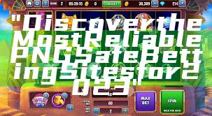"Discover the Most Reliable PNG Safe Betting Sites for 2023"
