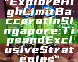 "Explore High Limit Baccarat in Singapore: Tips and Exclusive Strategies"