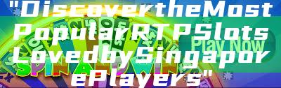 "Discover the Most Popular RTP Slots Loved by Singapore Players"
